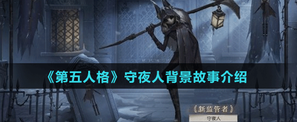 第五人格守夜人背景故事介绍_攻略大全