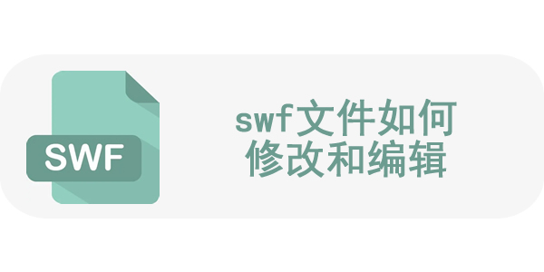 swf文件可以修改吗 swf文件如何修改和编辑