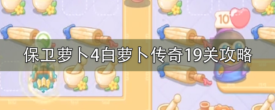 保卫萝卜4白萝卜传奇19关金萝卜怎么打_白萝卜传奇19关全道具攻略